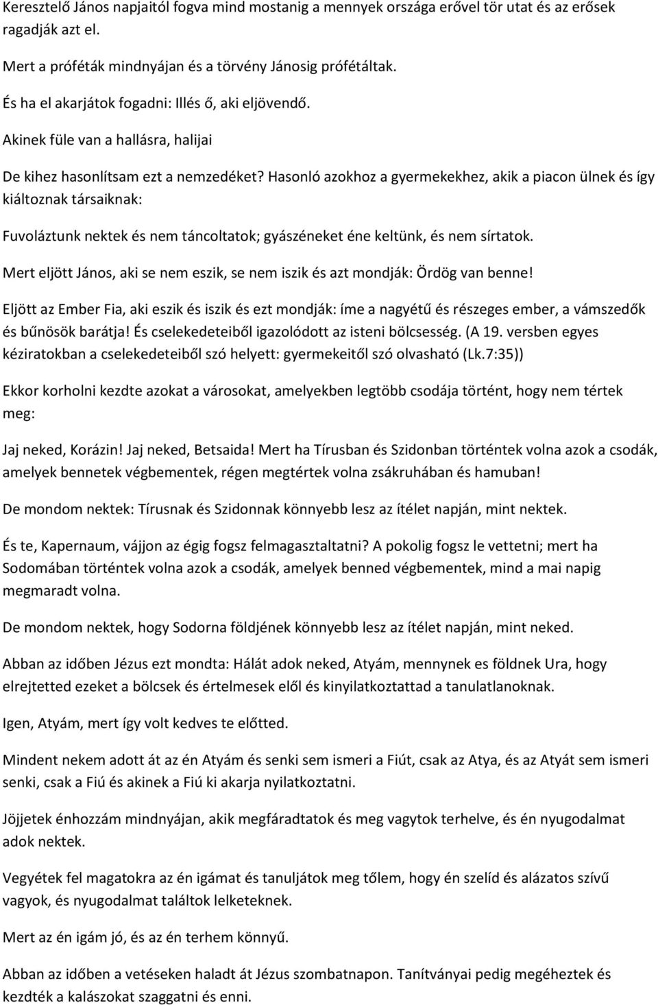 Hasonló azokhoz a gyermekekhez, akik a piacon ülnek és így kiáltoznak társaiknak: Fuvoláztunk nektek és nem táncoltatok; gyászéneket éne keltünk, és nem sírtatok.