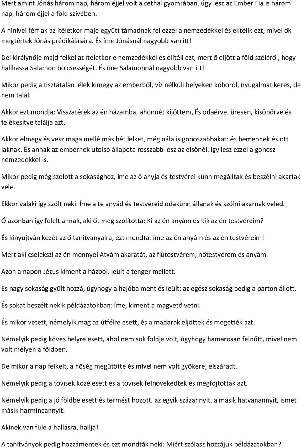 Dél királynője majd felkel az ítéletkor e nemzedékkel és elítéli ezt, mert ő eljött a föld széléről, hogy hallhassa Salamon bölcsességét. És íme Salamonnál nagyobb van itt!