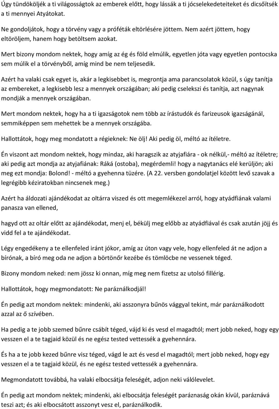 Mert bizony mondom nektek, hogy amíg az ég és föld elmúlik, egyetlen jóta vagy egyetlen pontocska sem múlik el a törvényből, amíg mind be nem teljesedik.