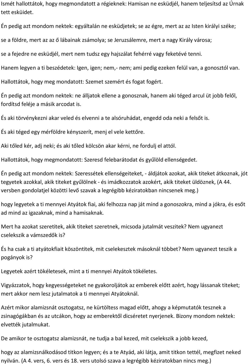 ne esküdjél, mert nem tudsz egy hajszálat fehérré vagy feketévé tenni. Hanem legyen a ti beszédetek: Igen, igen; nem,- nem; ami pedig ezeken felül van, a gonosztól van.