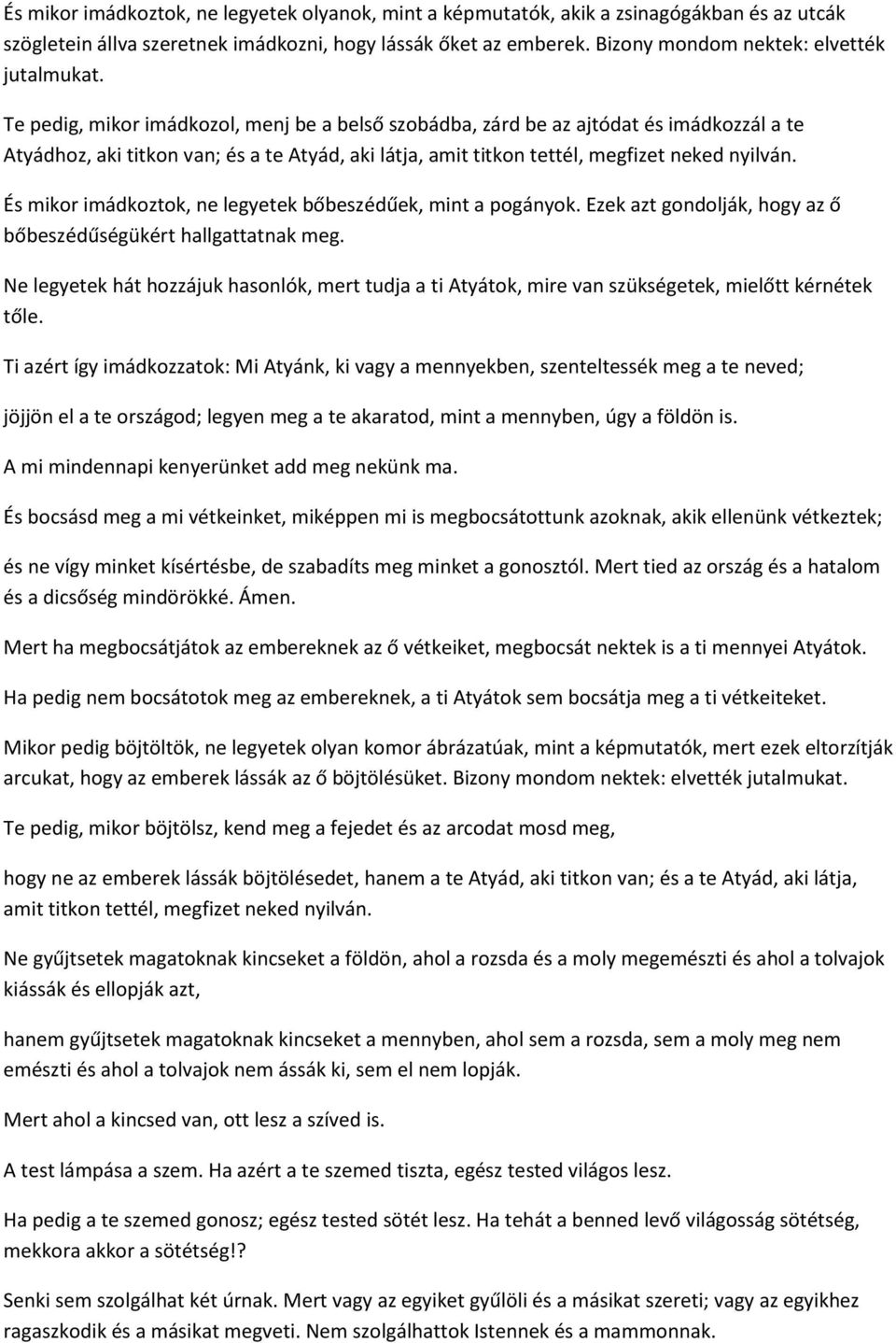 Te pedig, mikor imádkozol, menj be a belső szobádba, zárd be az ajtódat és imádkozzál a te Atyádhoz, aki titkon van; és a te Atyád, aki látja, amit titkon tettél, megfizet neked nyilván.