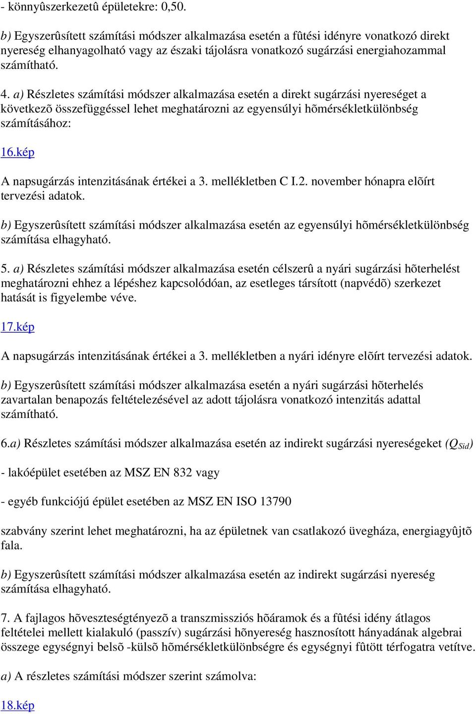 a) Részletes számítási módszer alkalmazása esetén a direkt sugárzási nyereséget a következõ összefüggéssel lehet meghatározni az egyensúlyi hõmérsékletkülönbség számításához: 16.