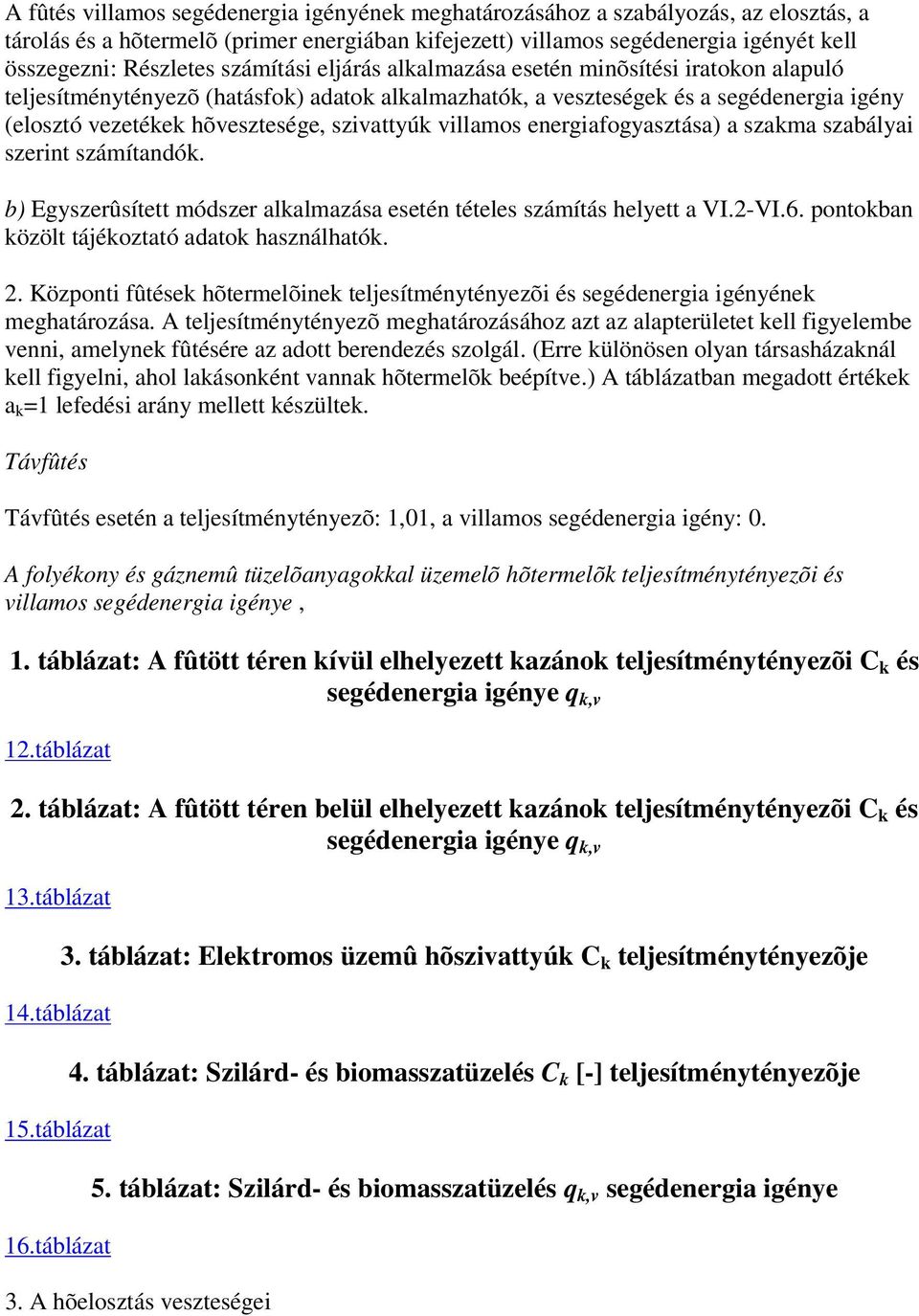 villamos energiafogyasztása) a szakma szabályai szerint számítandók. b) Egyszerûsített módszer alkalmazása esetén tételes számítás helyett a VI.2-VI.6.