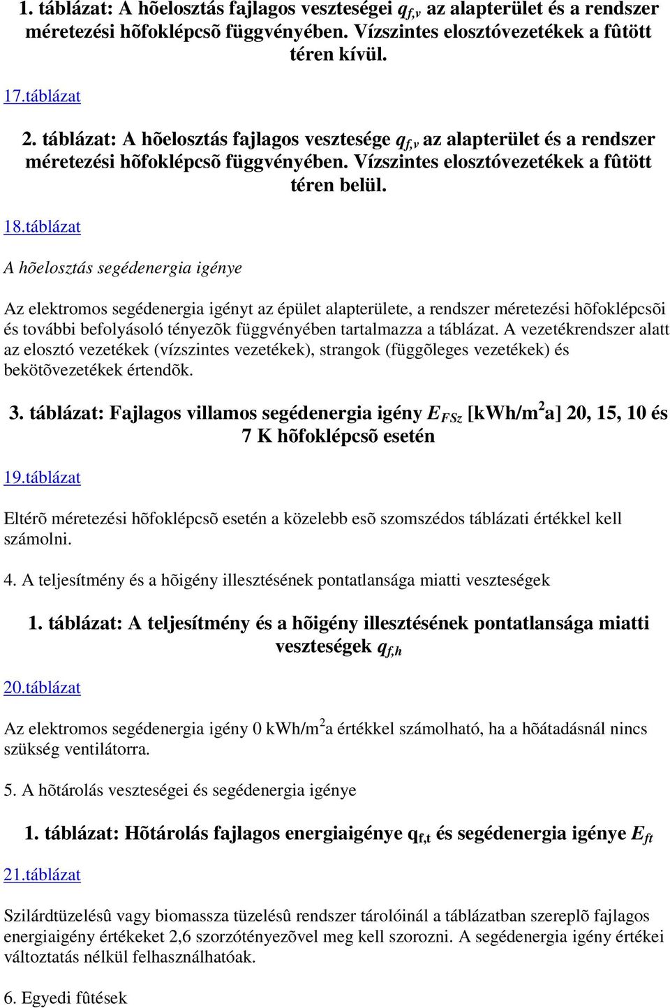 táblázat A hõelosztás segédenergia igénye Az elektromos segédenergia igényt az épület alapterülete, a rendszer méretezési hõfoklépcsõi és további befolyásoló tényezõk függvényében tartalmazza a