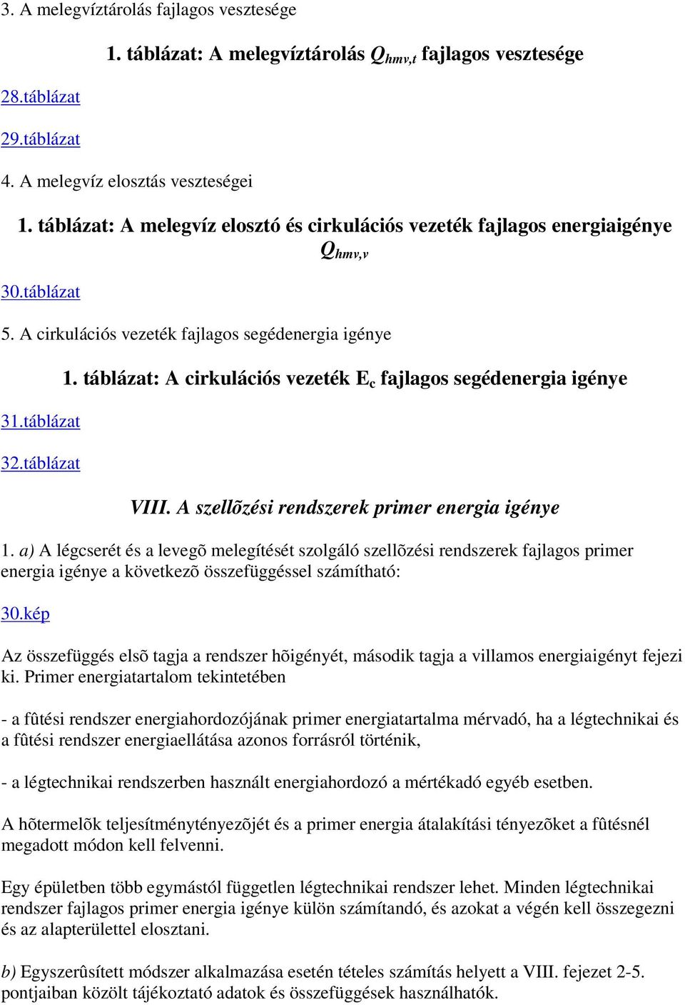 táblázat: A cirkulációs vezeték E c fajlagos segédenergia igénye VIII. A szellõzési rendszerek primer energia igénye 1.