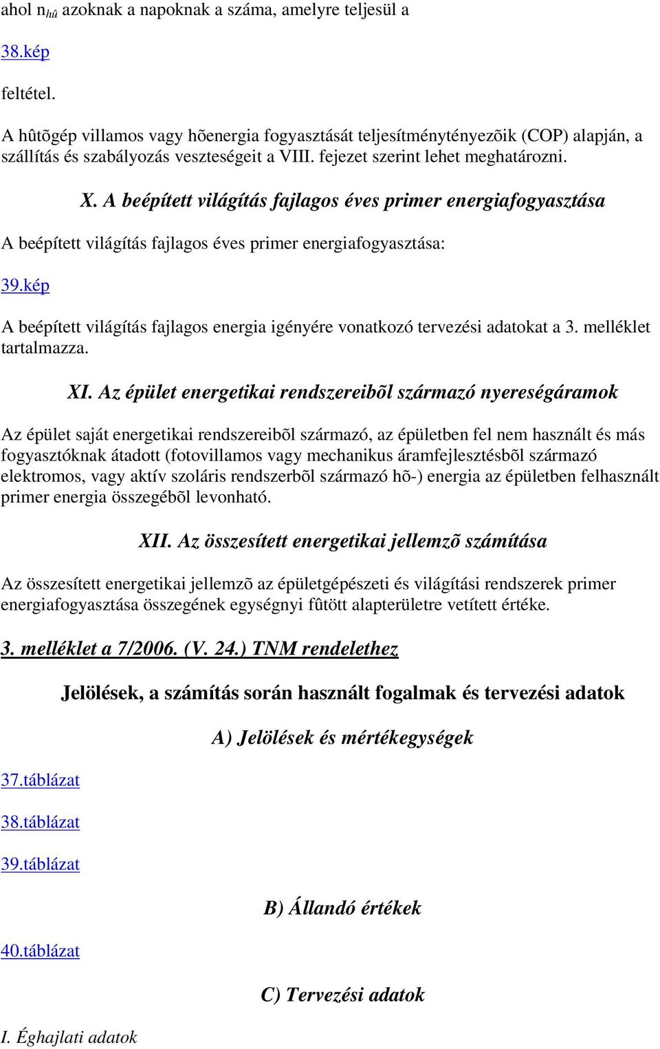 A beépített világítás fajlagos éves primer energiafogyasztása A beépített világítás fajlagos éves primer energiafogyasztása: 39.