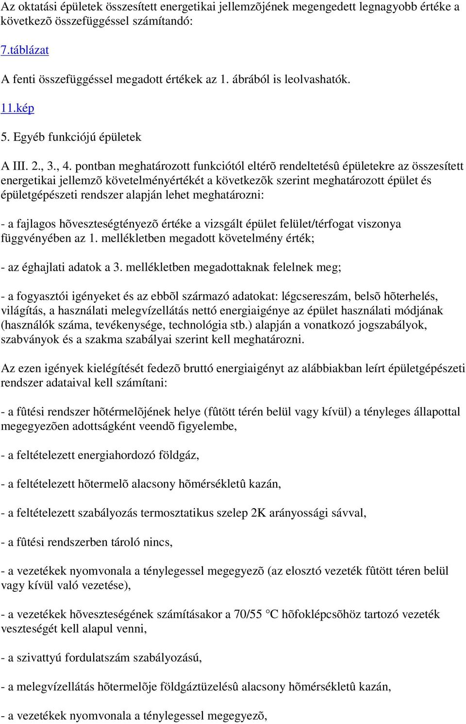 pontban meghatározott funkciótól eltérõ rendeltetésû épületekre az összesített energetikai jellemzõ követelményértékét a következõk szerint meghatározott épület és épületgépészeti rendszer alapján