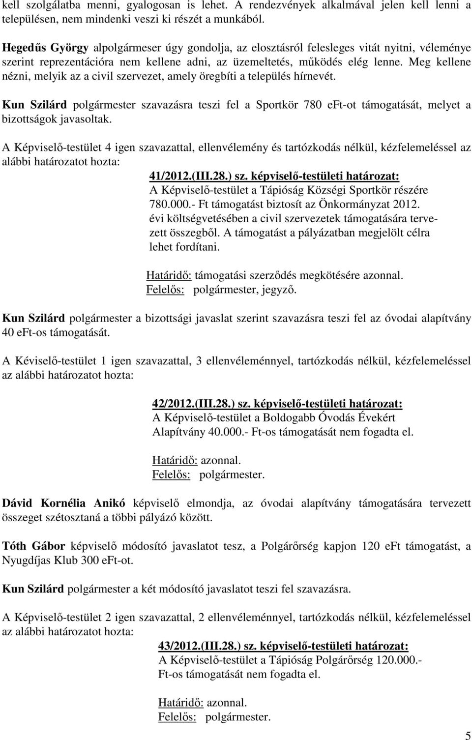 Meg kellene nézni, melyik az a civil szervezet, amely öregbíti a település hírnevét. Kun Szilárd polgármester szavazásra teszi fel a Sportkör 780 eft-ot támogatását, melyet a bizottságok javasoltak.