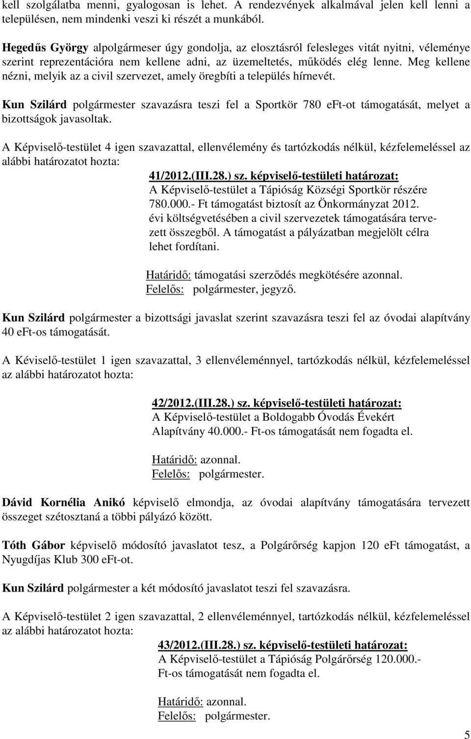 Meg kellene nézni, melyik az a civil szervezet, amely öregbíti a település hírnevét. Kun Szilárd polgármester szavazásra teszi fel a Sportkör 780 eft-ot támogatását, melyet a bizottságok javasoltak.