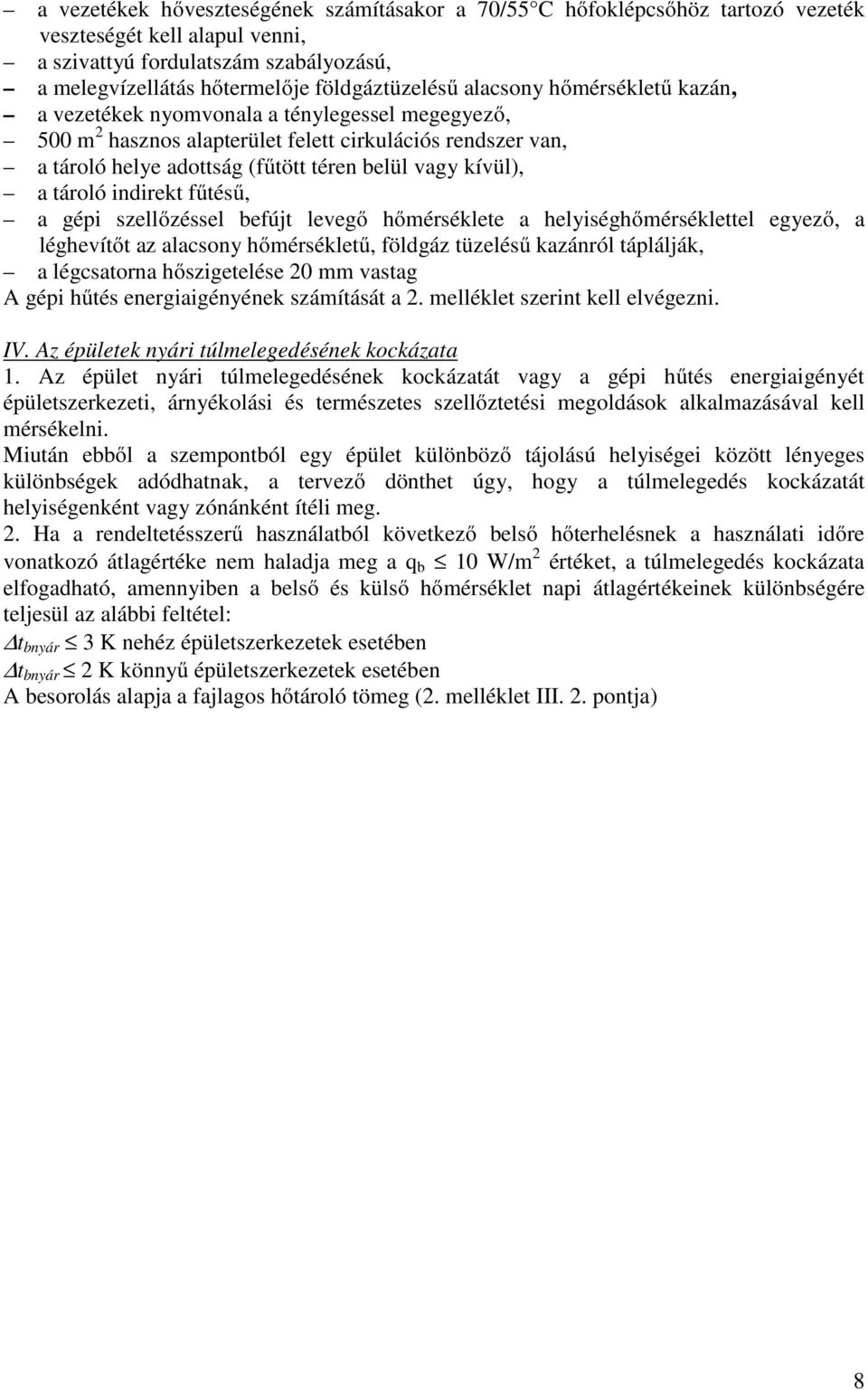 tároló indirekt fűtésű, a gépi szellőzéssel befújt levegő hőmérséklete a helyiséghőmérséklettel egyező, a léghevítőt az alacsony hőmérsékletű, földgáz tüzelésű kazánról táplálják, a légcsatorna