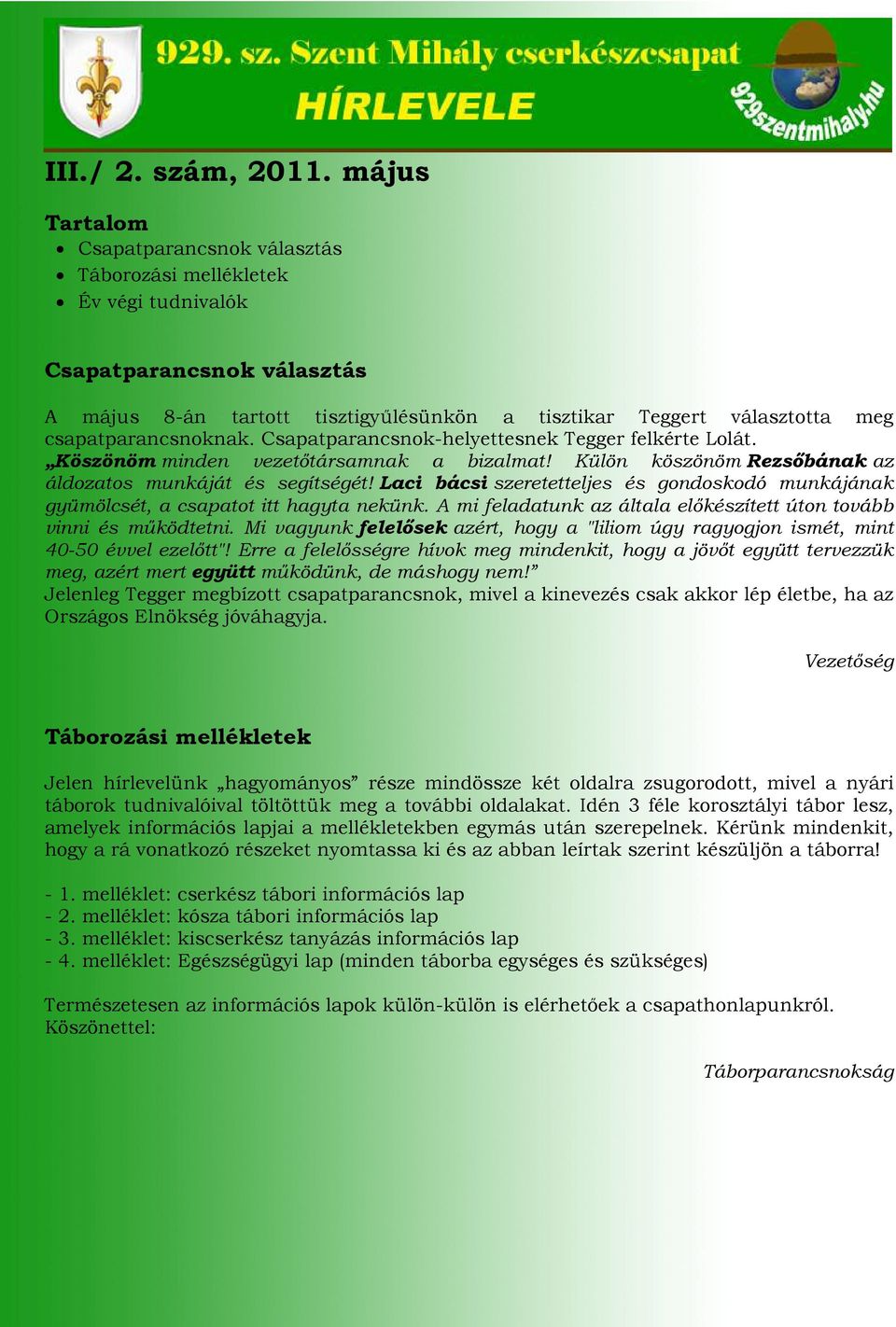 csapatparancsnoknak. Csapatparancsnok-helyettesnek Tegger felkérte Lolát. Köszönöm minden vezetıtársamnak a bizalmat! Külön köszönöm Rezsıbának az áldozatos munkáját és segítségét!