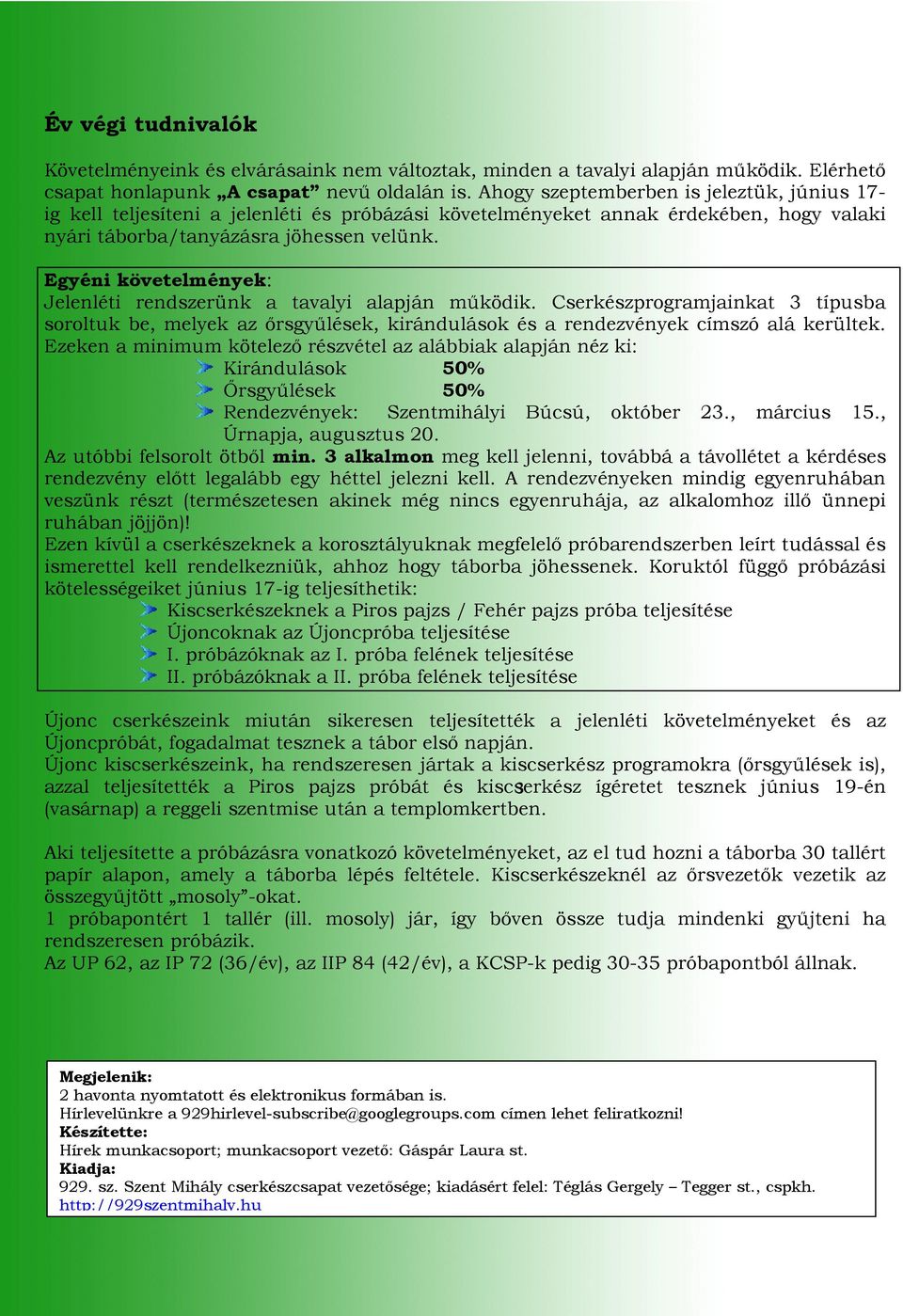 Egyéni követelmények: Jelenléti rendszerünk a tavalyi alapján mőködik. Cserkészprogramjainkat 3 típusba soroltuk be, melyek az ırsgyőlések, kirándulások és a rendezvények címszó alá kerültek.