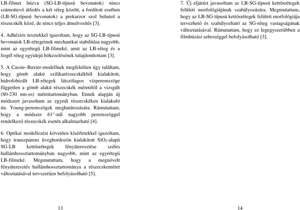 Adhéziós tesztekkel igazoltam, hogy az SG-LB-típusú bevonatok LB-rétegeinek mechanikai stabilitása nagyobb, mint az egyrétegű LB-filmeké, amit az LB-réteg és a liogél réteg egyidejű hőkezelésének