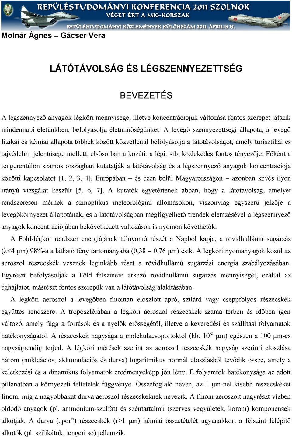 A lvgő sznnyzttségi állapota, a lvgő fizikai és kémiai állapota többk között közvtlnül bfolyásolja a látótávolságot, amly turisztikai és tájvédlmi jlntőség mlltt, lsősorban a közúti, a légi, stb.