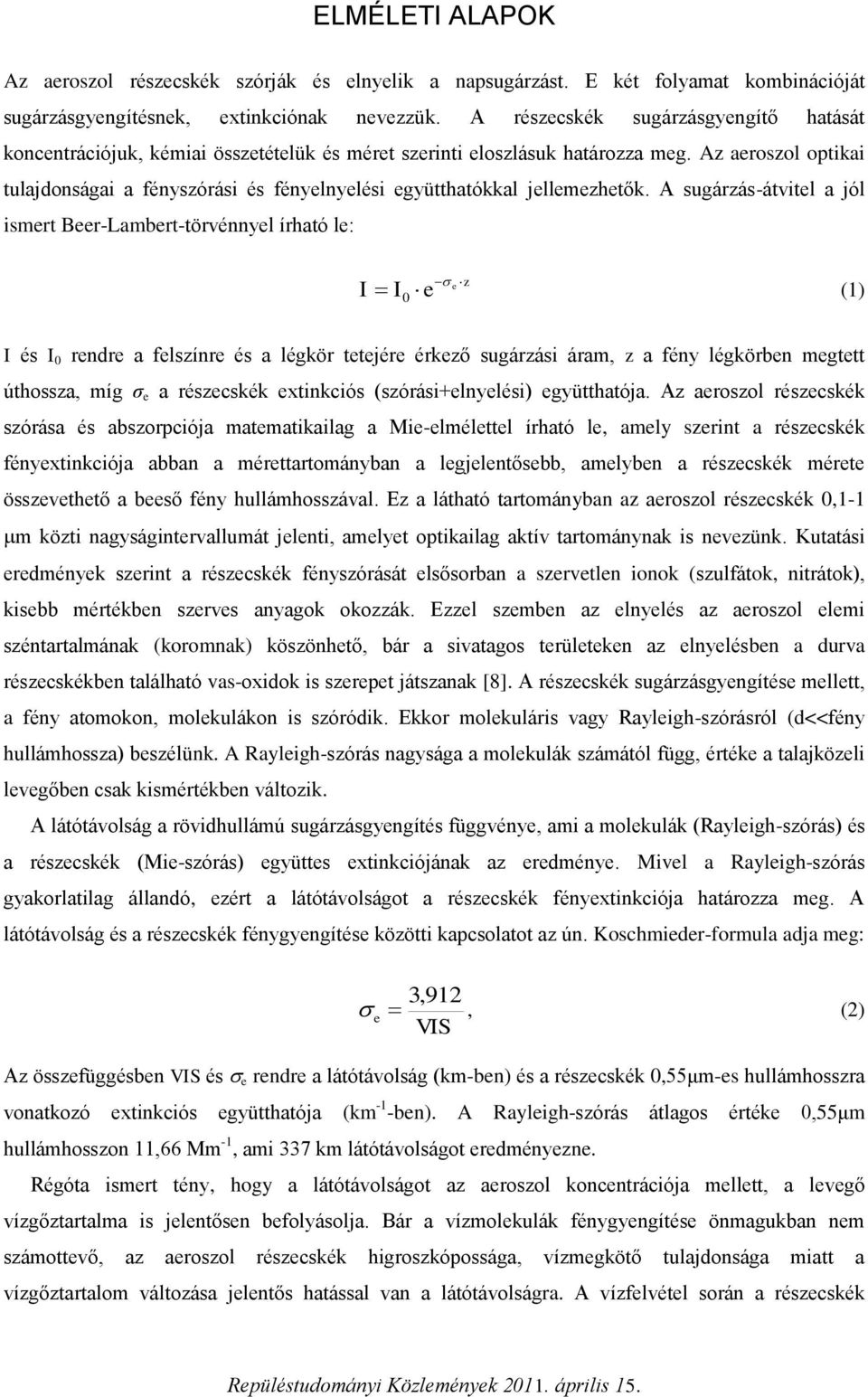 A sugárzás-átvitl a jól ismrt Br-Lambrt-törvénnyl írható l: I z I (1) I és I rndr a flszínr és a légkör ttjér érkző sugárzási áram, z a fény légkörbn mgttt úthossza, míg σ a részcskék xtinkciós