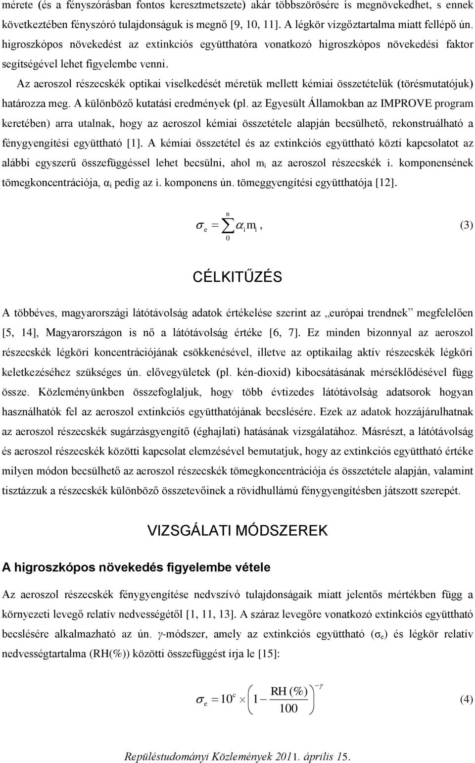 Az aroszol részcskék optikai vislkdését mértük mlltt kémiai össztétlük (törésmutatójuk) határozza mg. A különböző kutatási rdményk (pl.