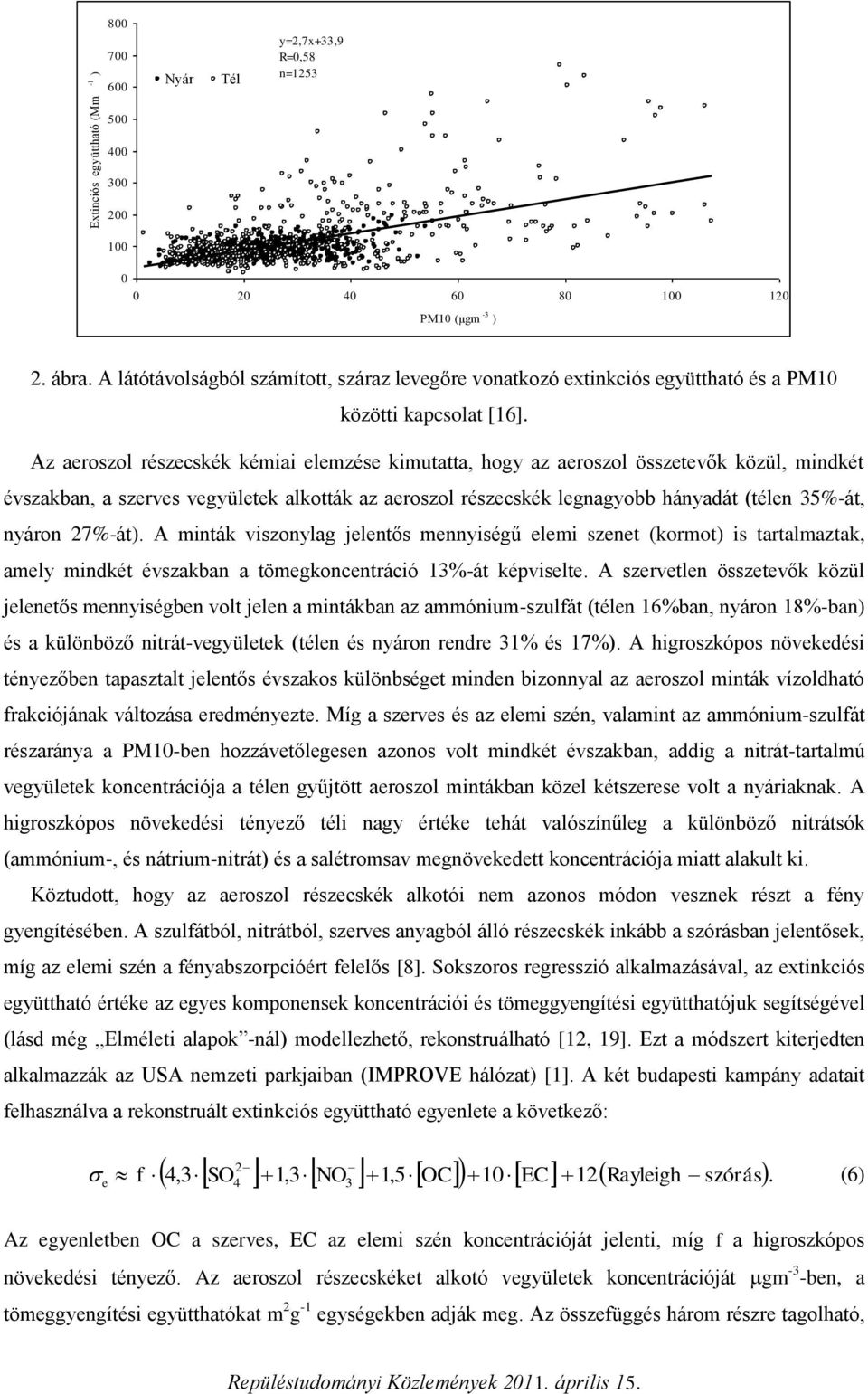 Az aroszol részcskék kémiai lmzés kimutatta, hogy az aroszol össztvők közül, mindkét évszakban, a szrvs vgyültk alkották az aroszol részcskék lgnagyobb hányadát (téln 35%-át, nyáron 27%-át).