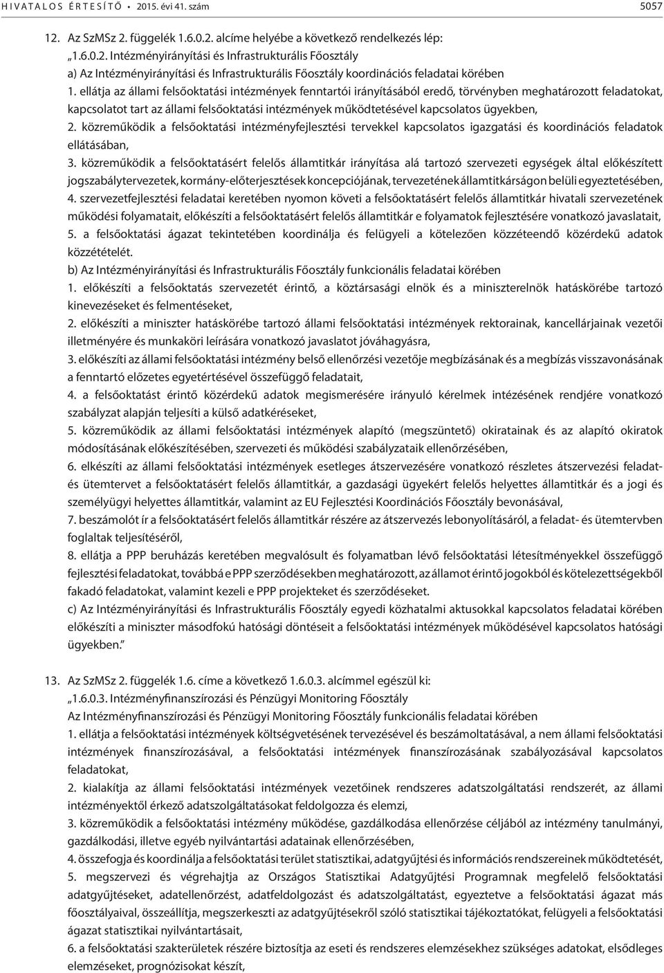 ügyekben, 2. közreműködik a felsőoktatási intézményfejlesztési tervekkel kapcsolatos igazgatási és koordinációs feladatok ellátásában, 3.