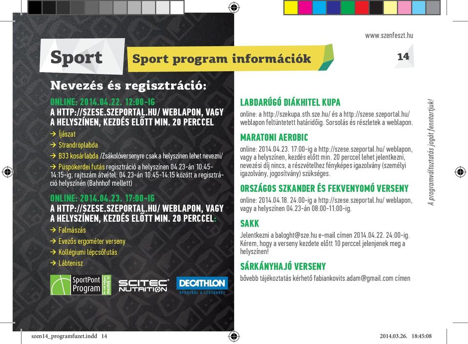 23-án 10:45-14:15 között a regisztráció helyszínén (Bahnhof mellett) ONLINE: 2014.04.23. 17:00 IG A HTTP://SZESE.SZEPORTAL.HU/ WEBLAPON, VAGY A HELYSZÍNEN, KEZDÉS ELŐTT MIN.