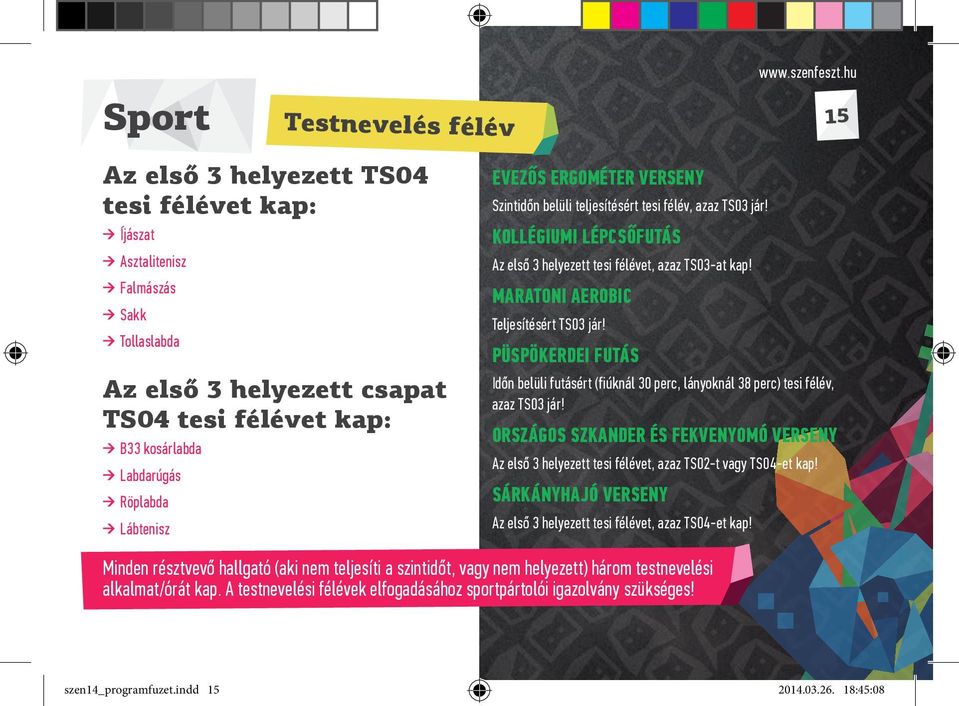 ERGOMÉTER VERSENY Szintidőn belüli teljesítésért tesi félév, azaz TS03 jár! KOLLÉGIUMI LÉPCSŐFUTÁS Az első 3 helyezett tesi félévet, azaz TS03-at kap! MARATONI AEROBIC Teljesítésért TS03 jár!