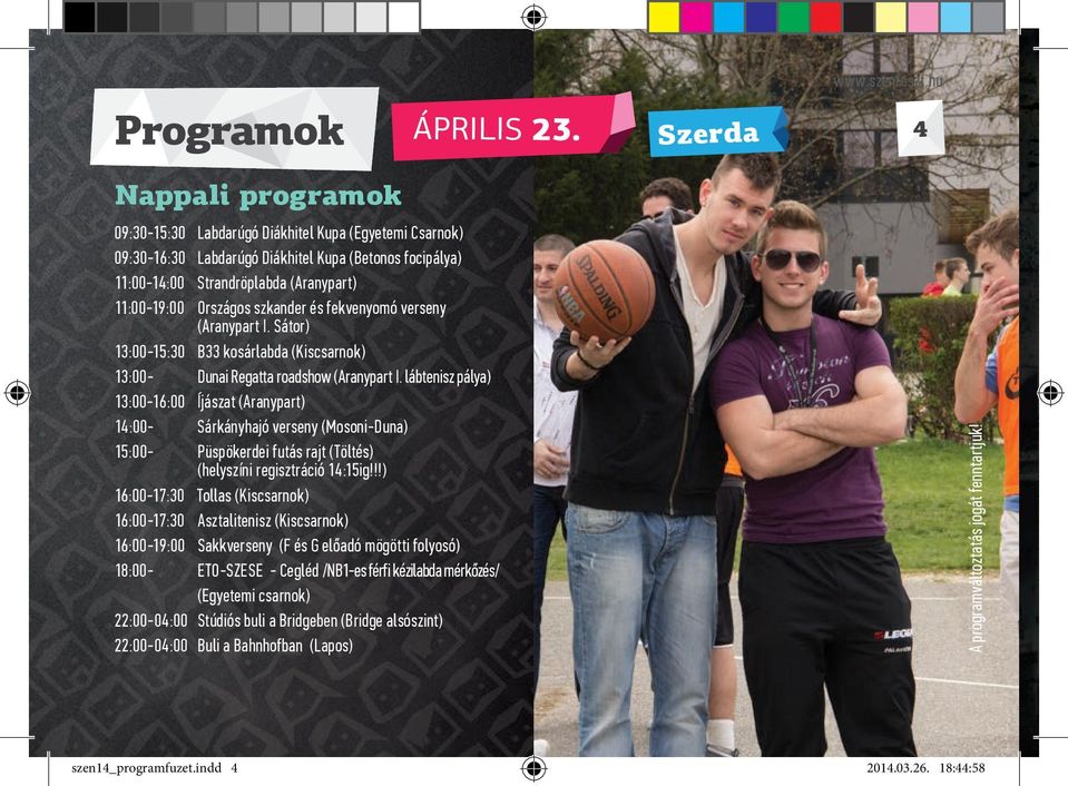 szkander és fekvenyomó verseny (Aranypart I. Sátor) 13:00-15:30 B33 kosárlabda (Kiscsarnok) 13:00- Dunai Regatta roadshow (Aranypart I.