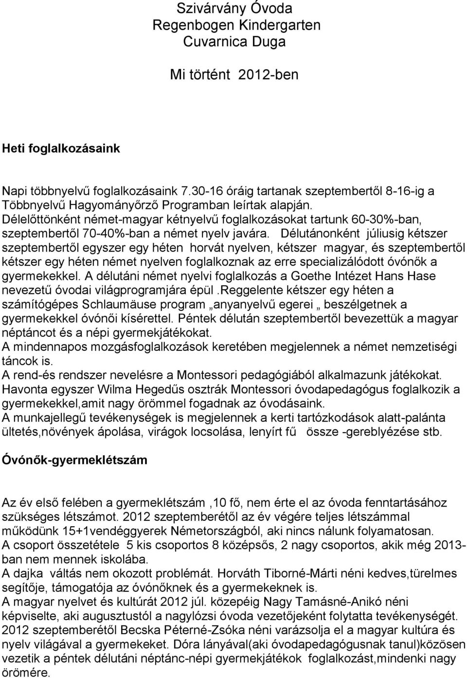 Délelőttönként német-magyar kétnyelvű foglalkozásokat tartunk 60-30%-ban, szeptembertől 70-40%-ban a német nyelv javára.