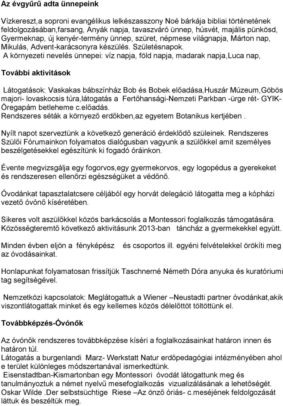 A környezeti nevelés ünnepei: víz napja, föld napja, madarak napja,luca nap, További aktivitások Látogatások: Vaskakas bábszínház Bob és Bobek előadása,huszár Múzeum,Göbös majori- lovaskocsis