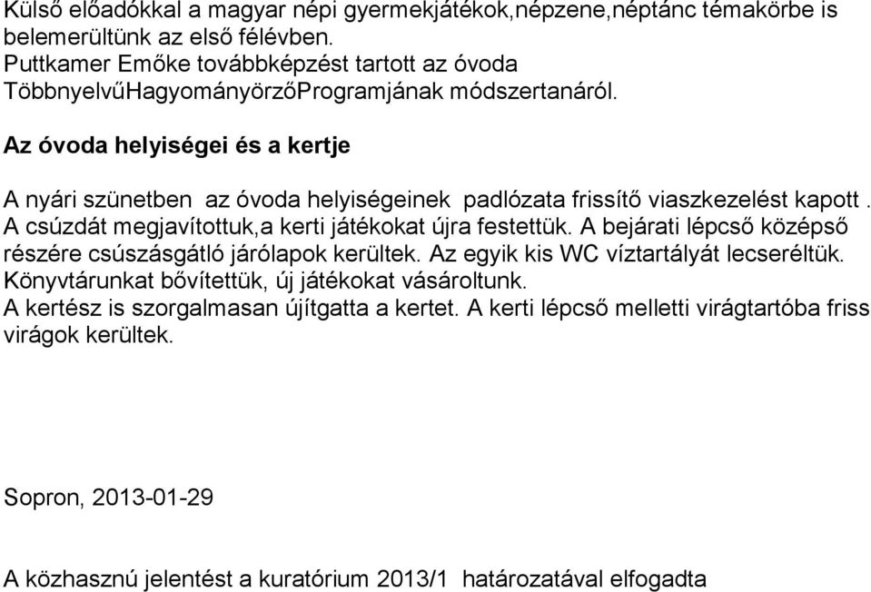 Az óvoda helyiségei és a kertje A nyári szünetben az óvoda helyiségeinek padlózata frissítő viaszkezelést kapott. A csúzdát megjavítottuk,a kerti játékokat újra festettük.