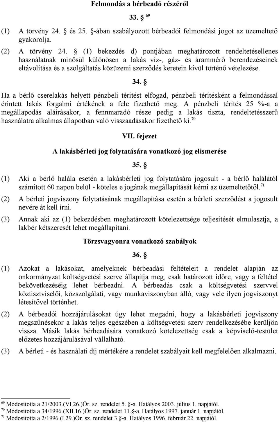 kívül történő vételezése. 34. Ha a bérlő cserelakás helyett pénzbeli térítést elfogad, pénzbeli térítésként a felmondással érintett lakás forgalmi értékének a fele fizethető meg.