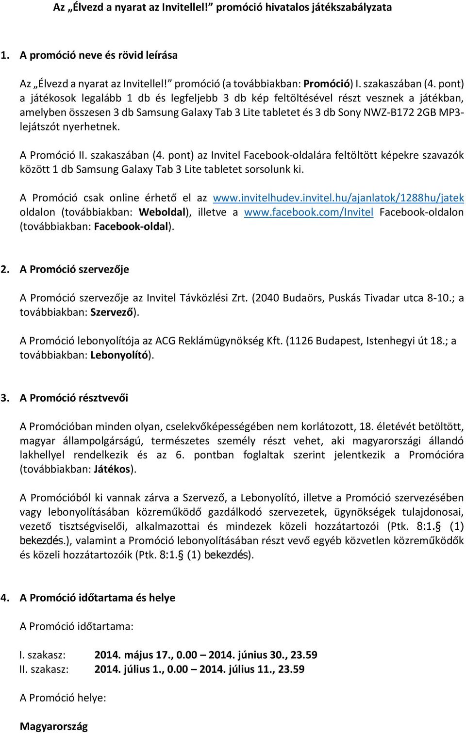 nyerhetnek. A Promóció II. szakaszában (4. pont) az Invitel Facebook-oldalára feltöltött képekre szavazók között 1 db Samsung Galaxy Tab 3 Lite tabletet sorsolunk ki.