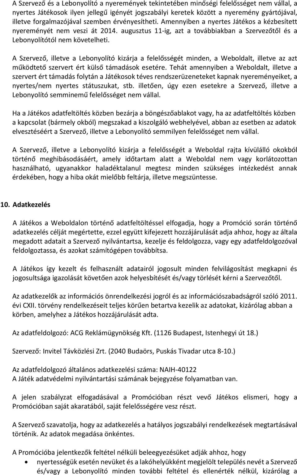 A Szervező, illetve a Lebonyolító kizárja a felelősségét minden, a Weboldalt, illetve az azt működtető szervert ért külső támadások esetére.