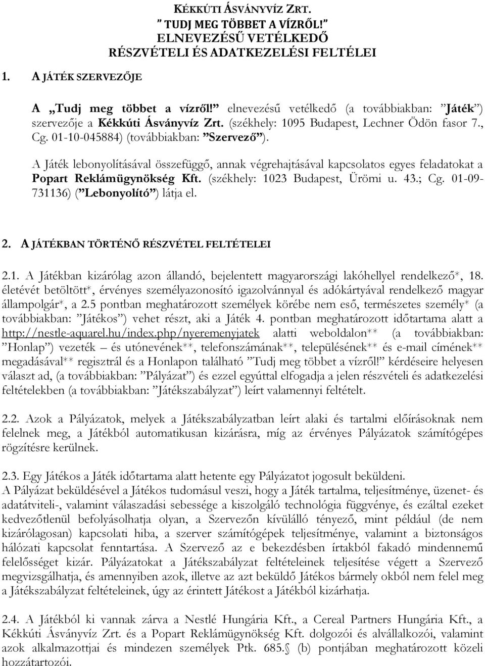 A Játék lebonyolításával összefüggő, annak végrehajtásával kapcsolatos egyes feladatokat a Popart Reklámügynökség Kft. (székhely: 1023 Budapest, Ürömi u. 43.; Cg.