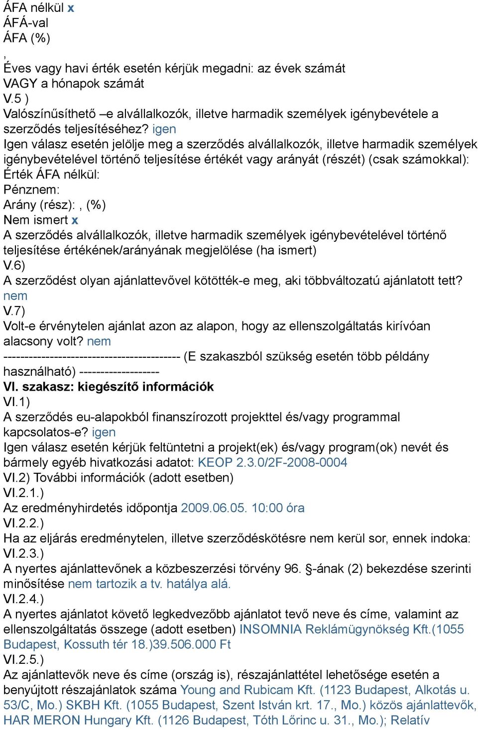 igen Igen válasz esetén jelölje meg a szerződés alvállalkozók illetve harmadik személyek igénybevételével történő teljesítése értékét vagy arányát (részét) (csak számokkal): Érték ÁFA nélkül: