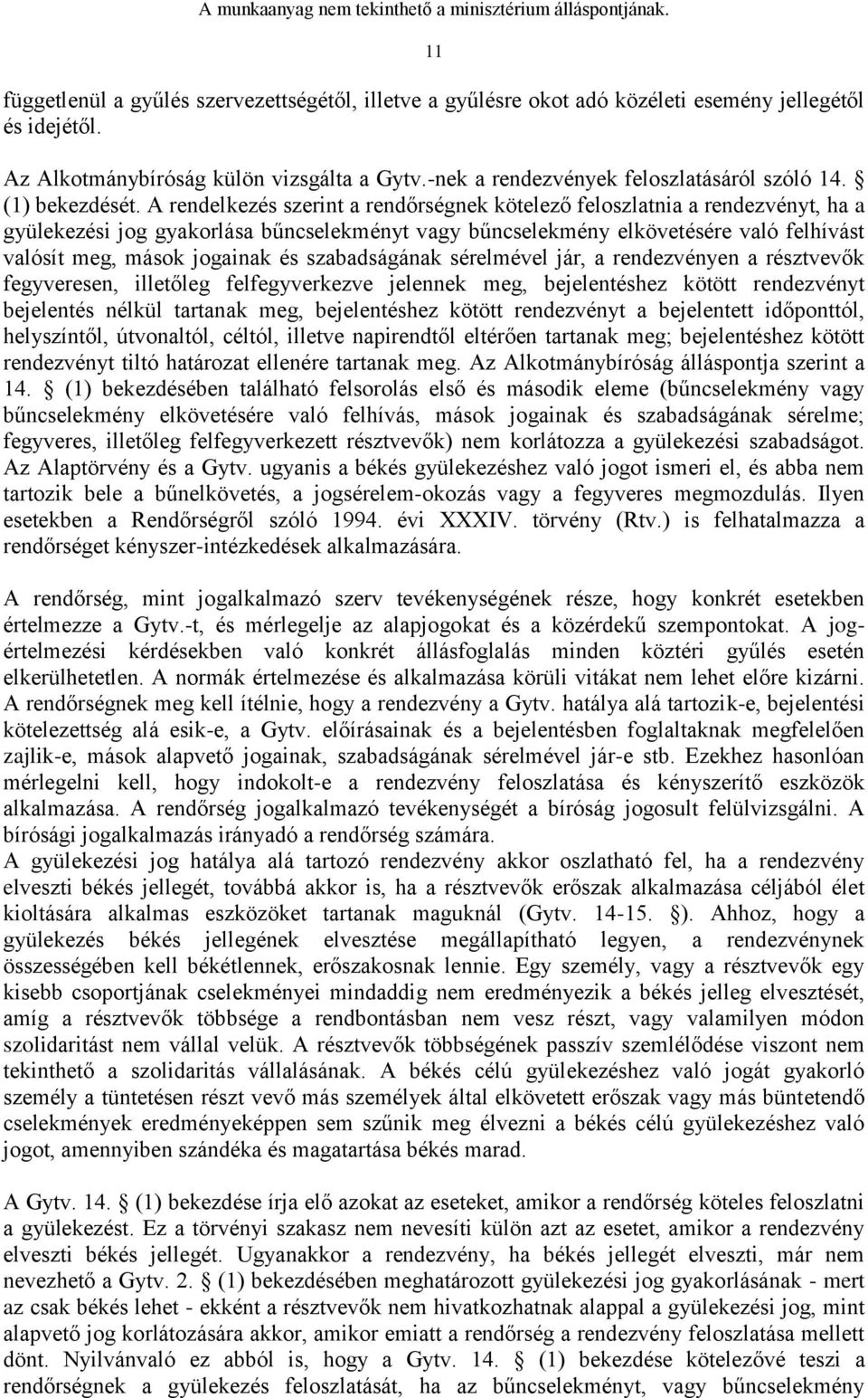 A rendelkezés szerint a rendőrségnek kötelező feloszlatnia a rendezvényt, ha a gyülekezési jog gyakorlása bűncselekményt vagy bűncselekmény elkövetésére való felhívást valósít meg, mások jogainak és