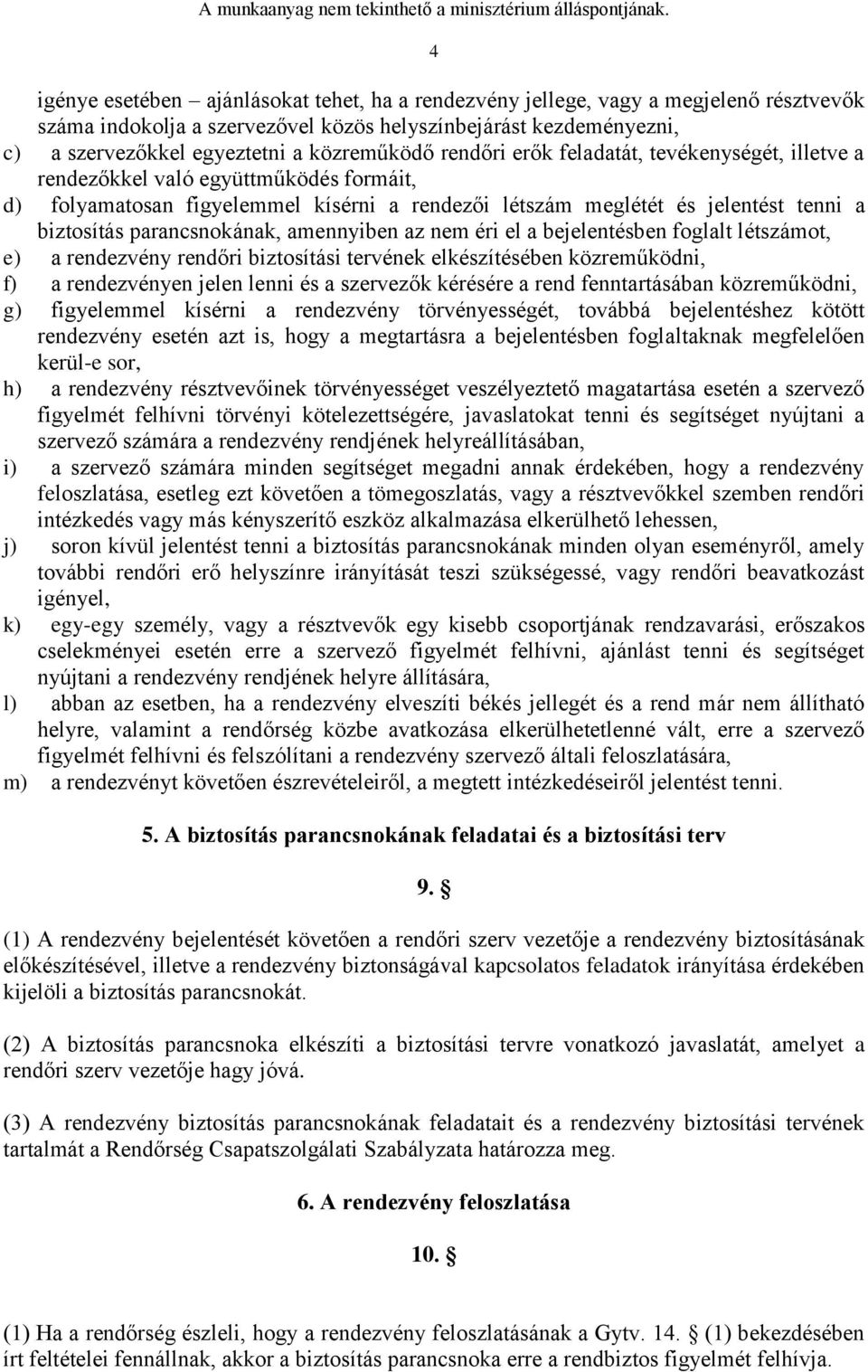 parancsnokának, amennyiben az nem éri el a bejelentésben foglalt létszámot, e) a rendezvény rendőri biztosítási tervének elkészítésében közreműködni, f) a rendezvényen jelen lenni és a szervezők