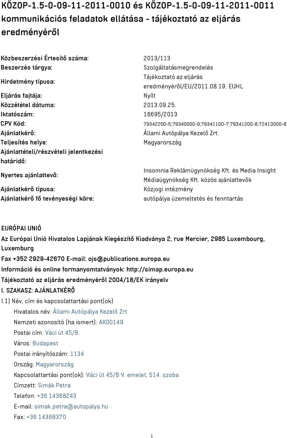 Tájékoztató az eljárás eredményéről/eu/2011.08.19. EUHL Eljárás fajtája: Nyílt Közzététel dátuma: 2013.09.25.