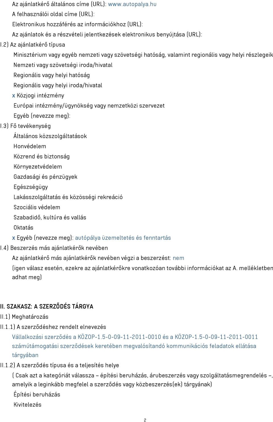 2) Az ajánlatkérő típusa Minisztérium vagy egyéb nemzeti vagy szövetségi hatóság, valamint regionális vagy helyi részlegeik Nemzeti vagy szövetségi iroda/hivatal Regionális vagy helyi hatóság