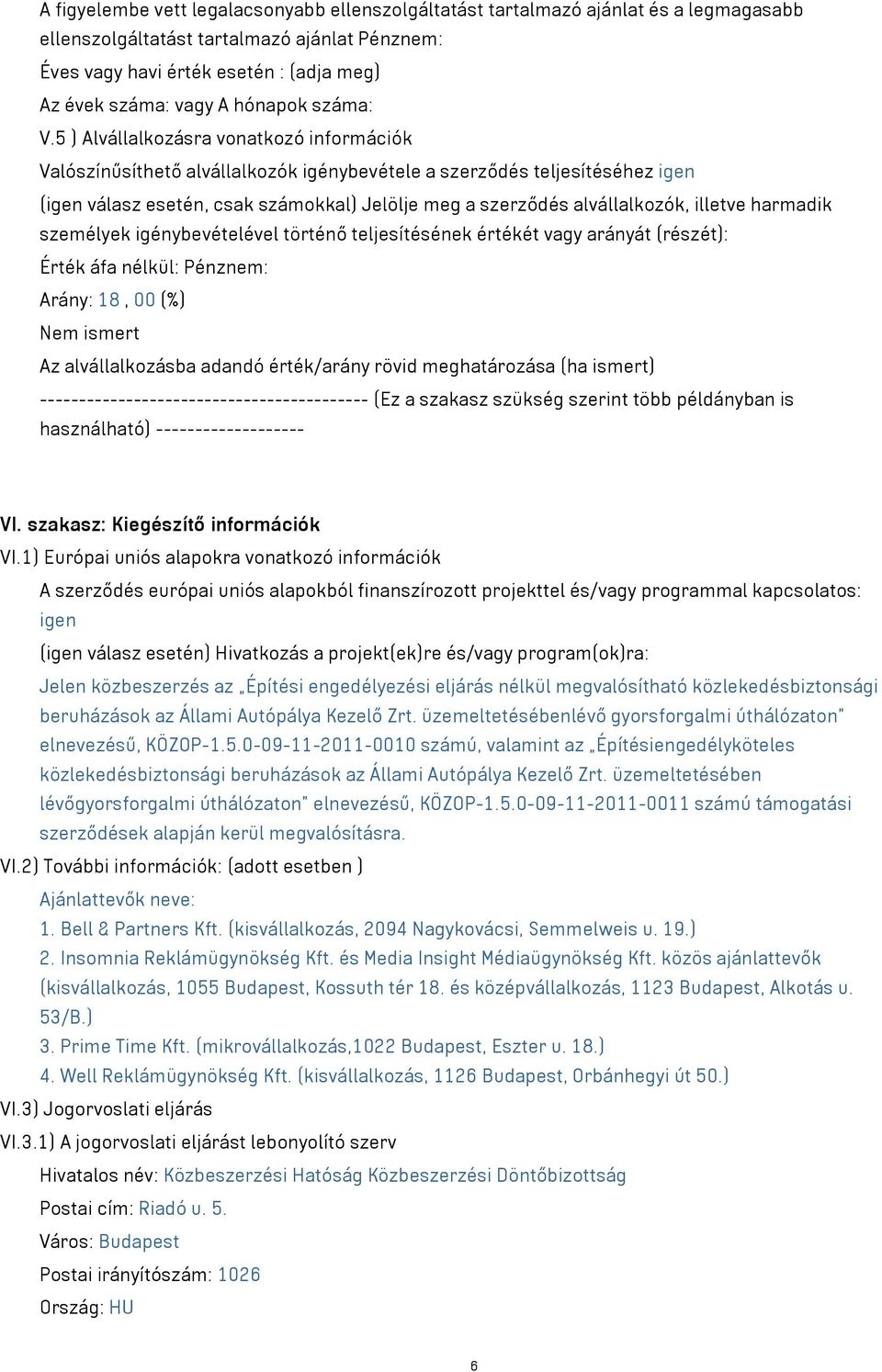 5 ) Alvállalkozásra vonatkozó információk Valószínűsíthető alvállalkozók igénybevétele a szerződés teljesítéséhez igen (igen válasz esetén, csak számokkal) Jelölje meg a szerződés alvállalkozók,