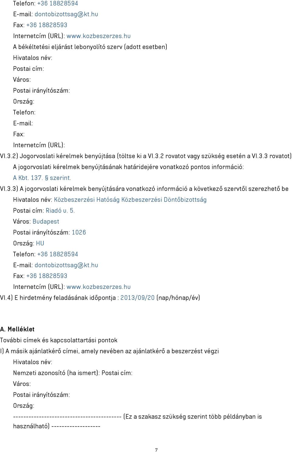 2) Jogorvoslati kérelmek benyújtása (töltse ki a VI.3.2 rovatot vagy szükség esetén a VI.3.3 rovatot) A jogorvoslati kérelmek benyújtásának határidejére vonatkozó pontos információ: A Kbt. 137.