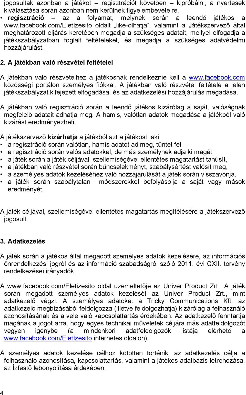 com/eletizesito oldalt like-olhatja, valamint a Játékszervező által meghatározott eljárás keretében megadja a szükséges adatait, mellyel elfogadja a játékszabályzatban foglalt feltételeket, és
