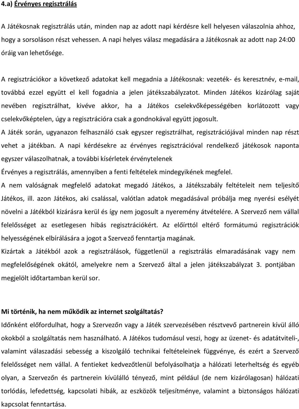 A regisztrációkor a következő adatokat kell megadnia a Játékosnak: vezeték- és keresztnév, e-mail, továbbá ezzel együtt el kell fogadnia a jelen játékszabályzatot.