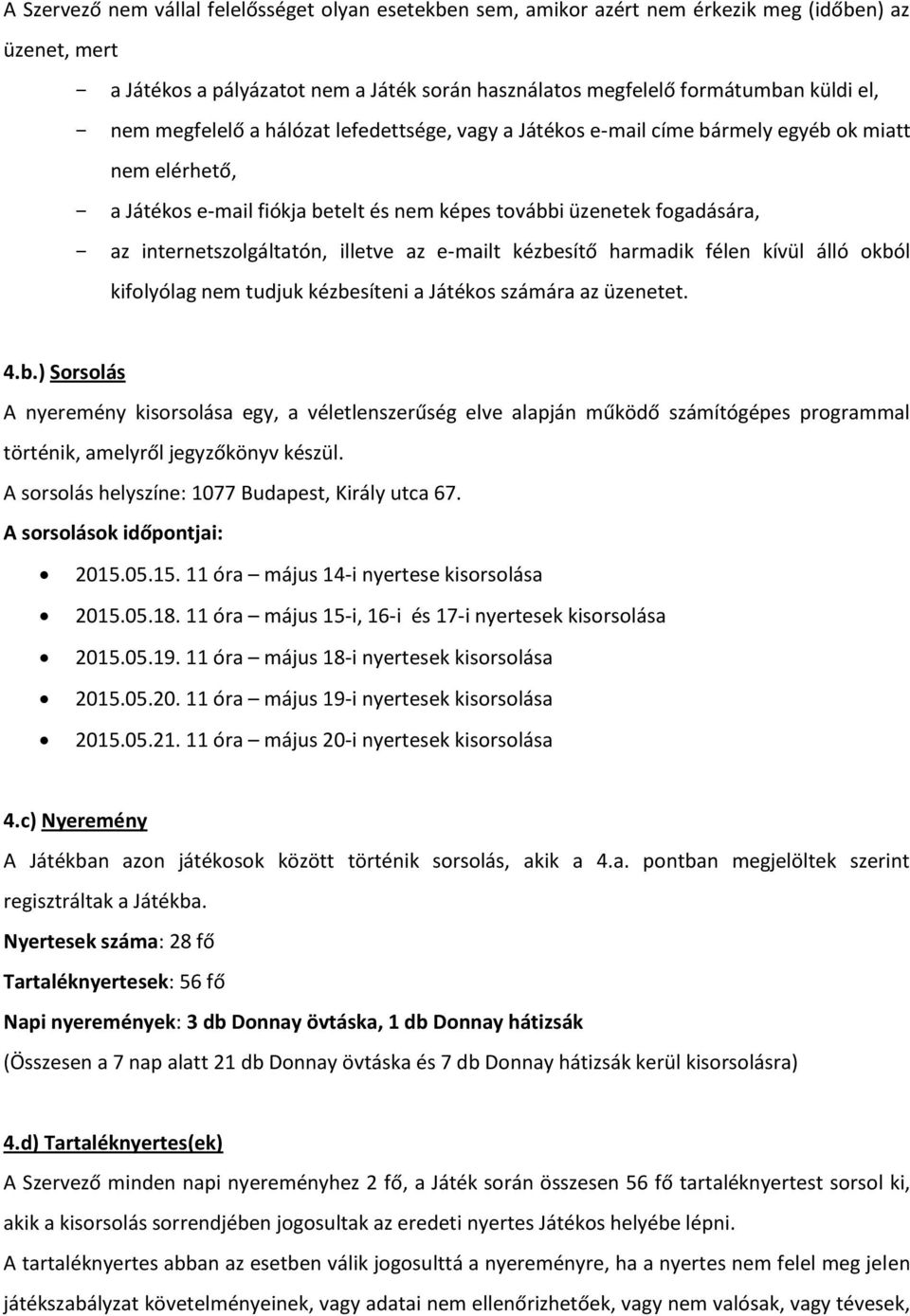 internetszolgáltatón, illetve az e-mailt kézbesítő harmadik félen kívül álló okból kifolyólag nem tudjuk kézbesíteni a Játékos számára az üzenetet. 4.b.) Sorsolás A nyeremény kisorsolása egy, a véletlenszerűség elve alapján működő számítógépes programmal történik, amelyről jegyzőkönyv készül.