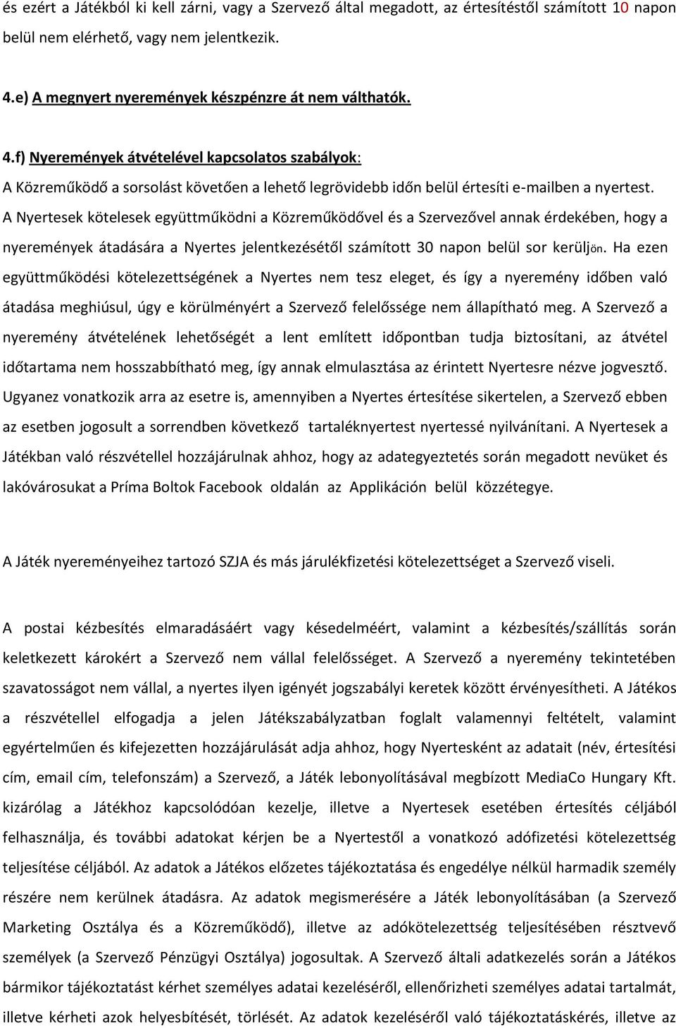 A Nyertesek kötelesek együttműködni a Közreműködővel és a Szervezővel annak érdekében, hogy a nyeremények átadására a Nyertes jelentkezésétől számított 30 napon belül sor kerüljön.