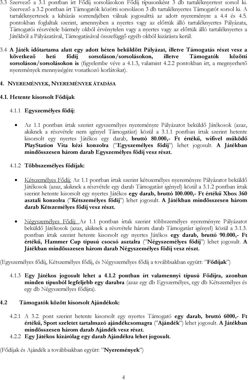 pontokban foglaltak szerint, amennyiben a nyertes vagy az előttük álló tartaléknyertes Pályázata, Támogatói részvétele bármely okból érvénytelen vagy a nyertes vagy az előttük álló tartaléknyertes a