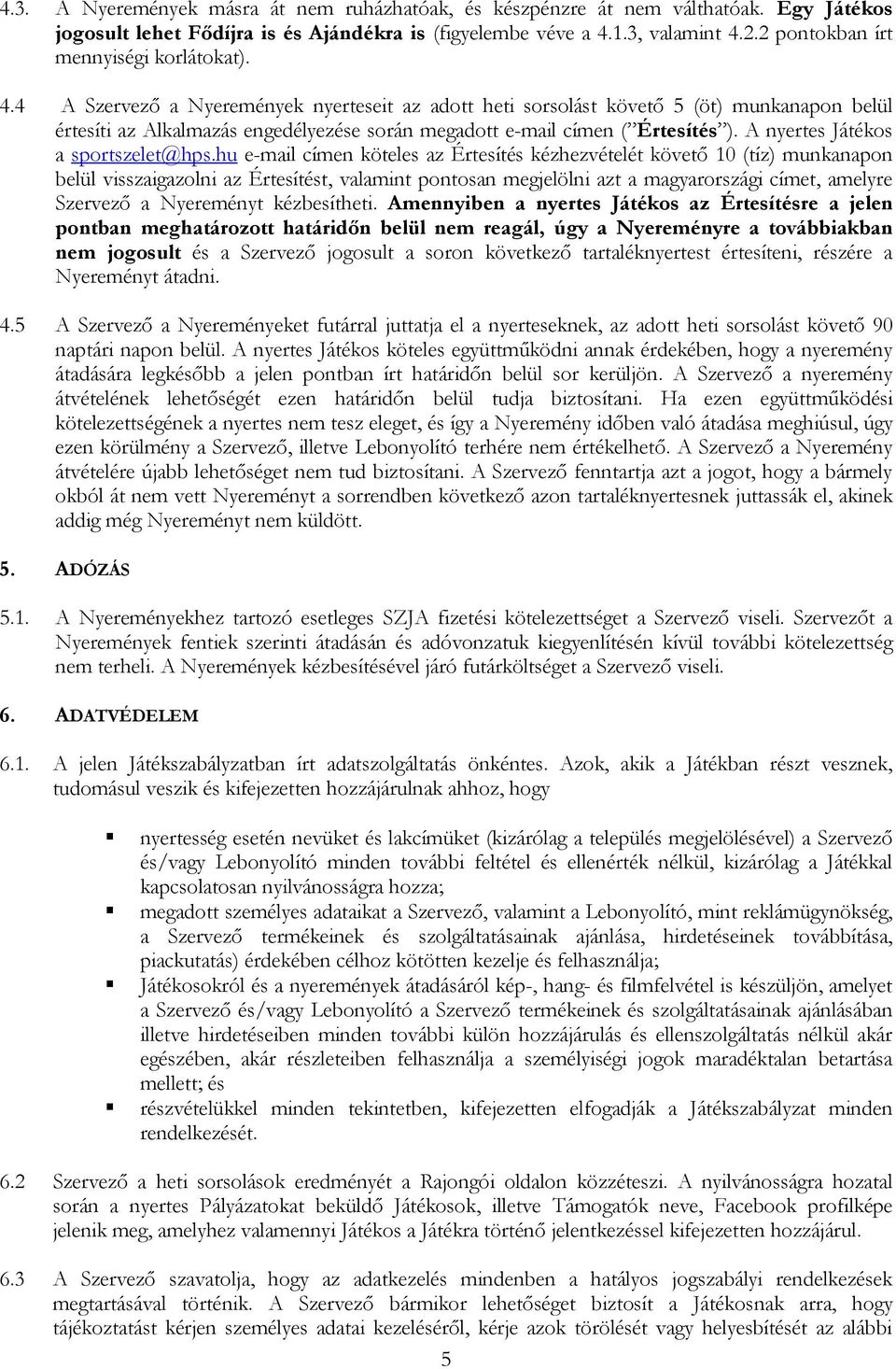 4 A Szervező a Nyeremények nyerteseit az adott heti sorsolást követő 5 (öt) munkanapon belül értesíti az Alkalmazás engedélyezése során megadott e-mail címen ( Értesítés ).