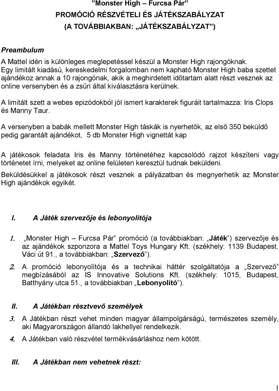 által kiválasztásra kerülnek. A limitált szett a webes epizódokból jól ismert karakterek figuráit tartalmazza: Iris Clops és Manny Taur.