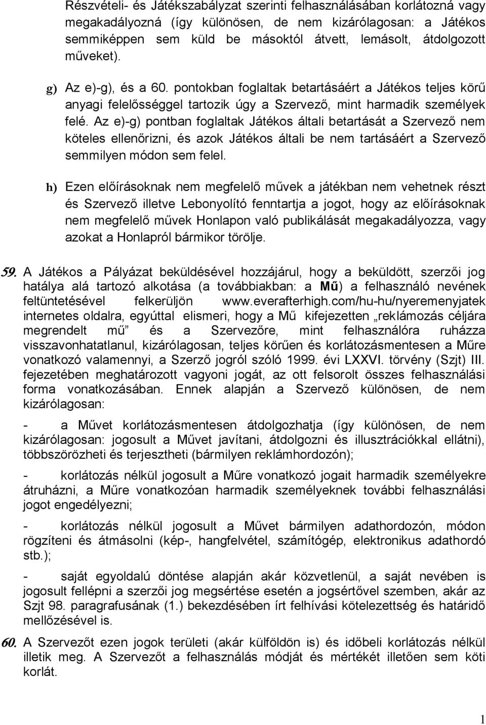 Az e)-g) pontban foglaltak Játékos általi betartását a Szervező nem köteles ellenőrizni, és azok Játékos általi be nem tartásáért a Szervező semmilyen módon sem felel.