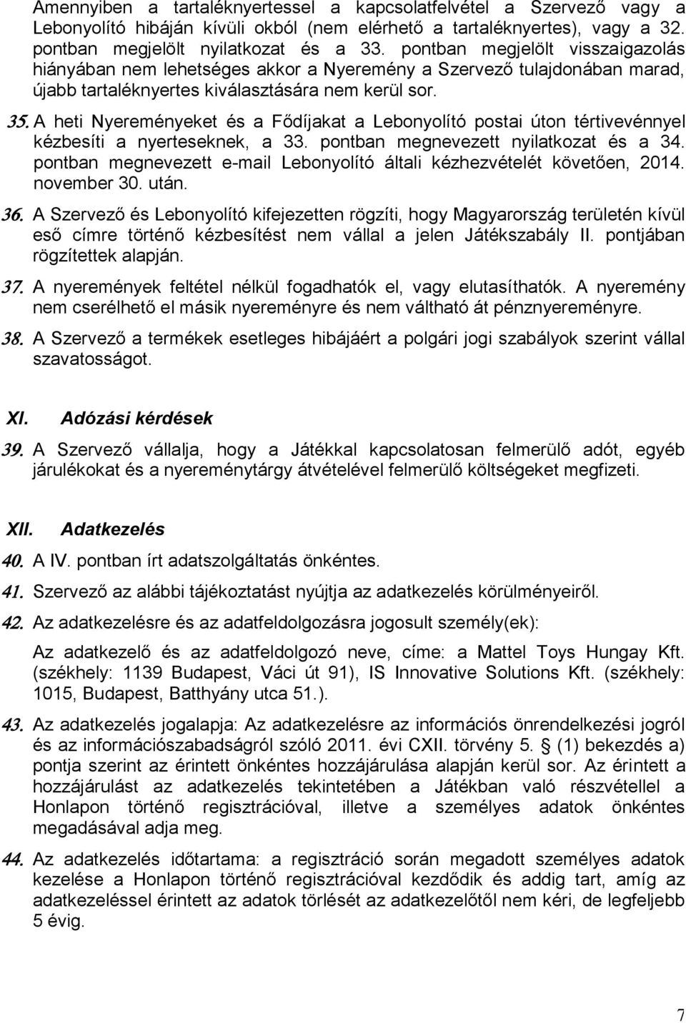 A heti Nyereményeket és a Fődíjakat a Lebonyolító postai úton tértivevénnyel kézbesíti a nyerteseknek, a 33. pontban megnevezett nyilatkozat és a 34.