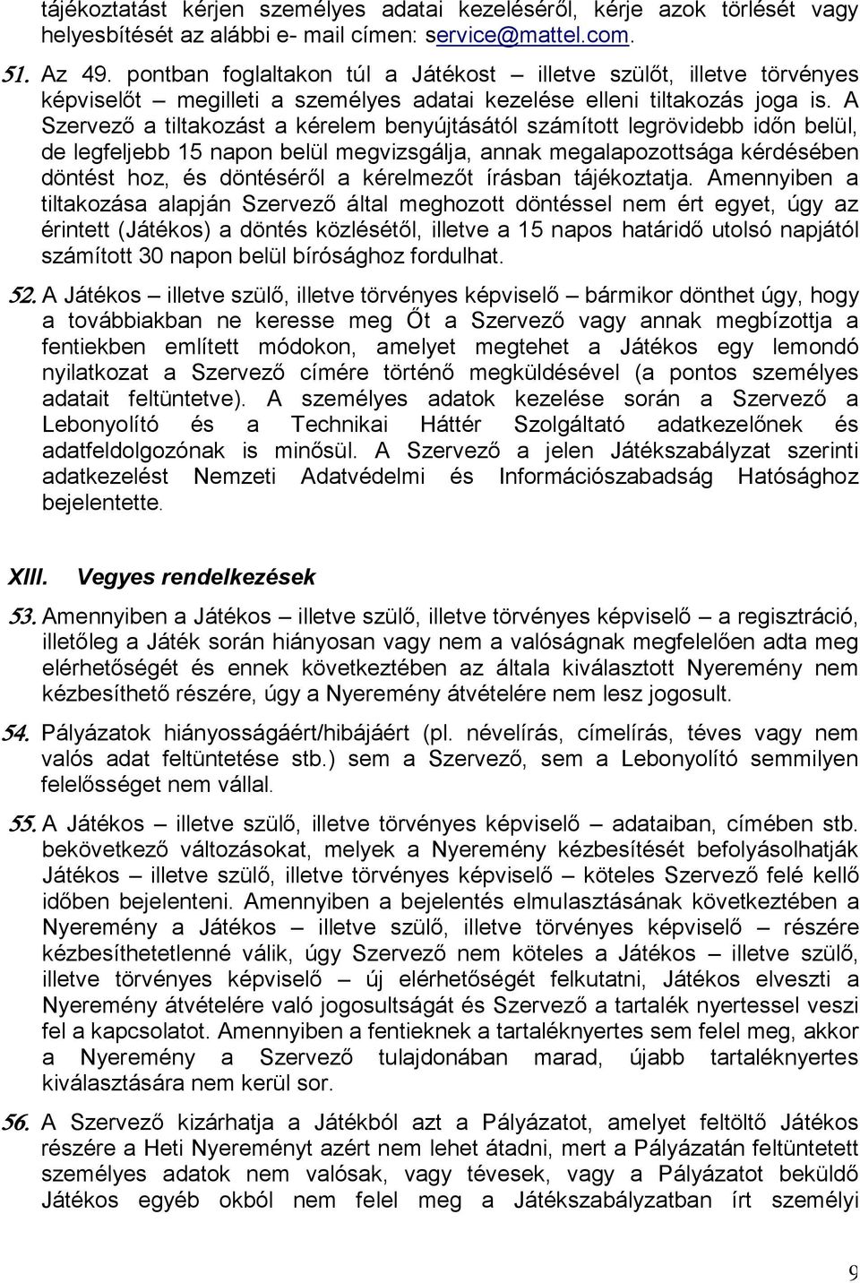 A Szervező a tiltakozást a kérelem benyújtásától számított legrövidebb időn belül, de legfeljebb 15 napon belül megvizsgálja, annak megalapozottsága kérdésében döntést hoz, és döntéséről a kérelmezőt