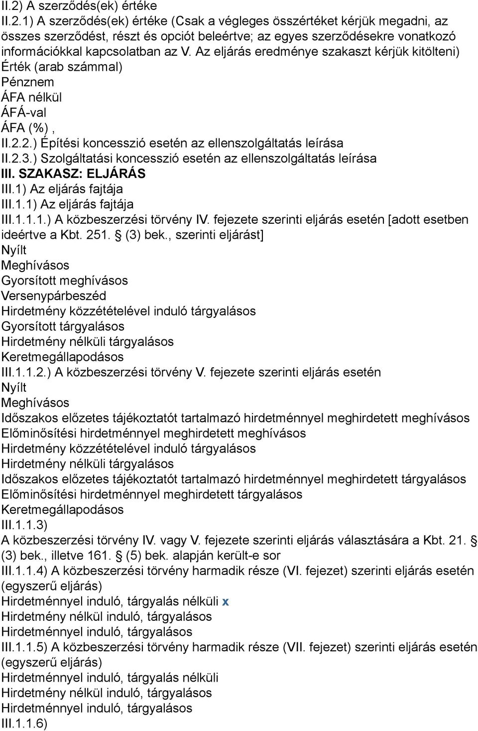 ) Szolgáltatási koncesszió esetén az ellenszolgáltatás leírása III. SZAKASZ: ELJÁRÁS III.1) Az eljárás fajtája III.1.1) Az eljárás fajtája III.1.1.1.) A közbeszerzési törvény IV.